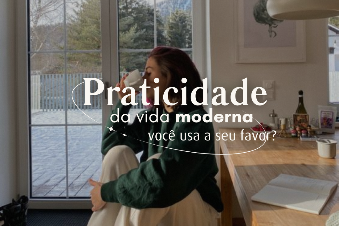 Praticidade da vida moderna você usa a seu favor?