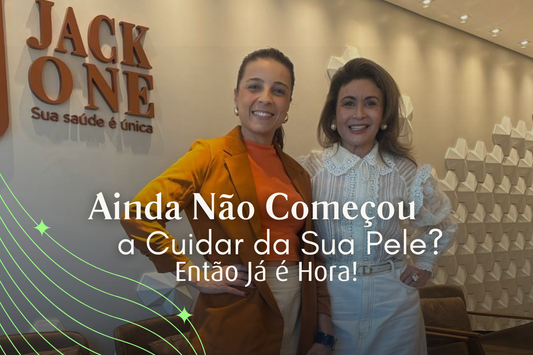 Ainda Não Começou a Cuidar da Sua Pele? Então Já é Hora!